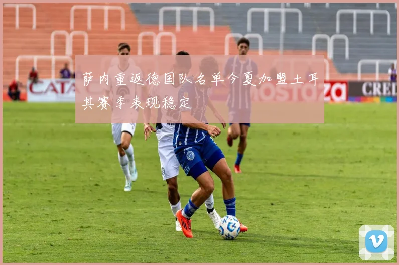 萨内重返德国队名单今夏加盟土耳其赛季表现稳定